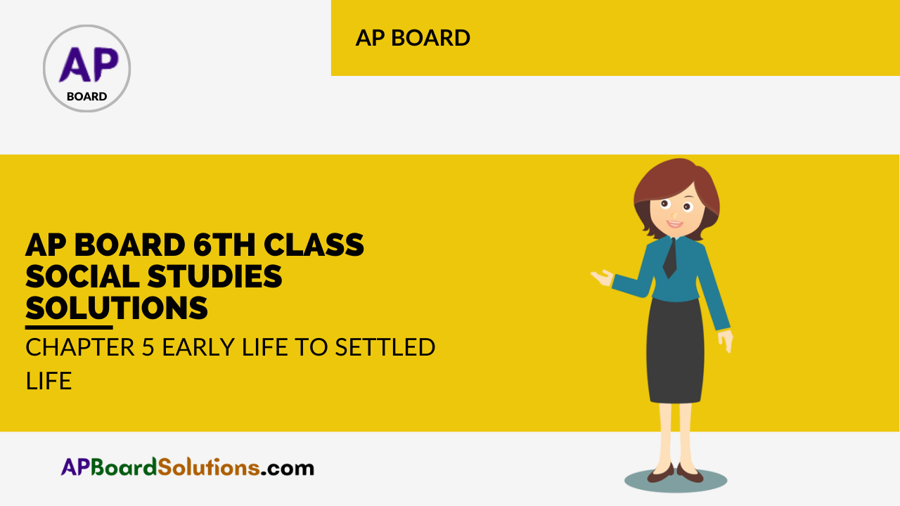 AP Board 6th Class Social Studies Solutions Chapter 5 Early Life to Settled Life